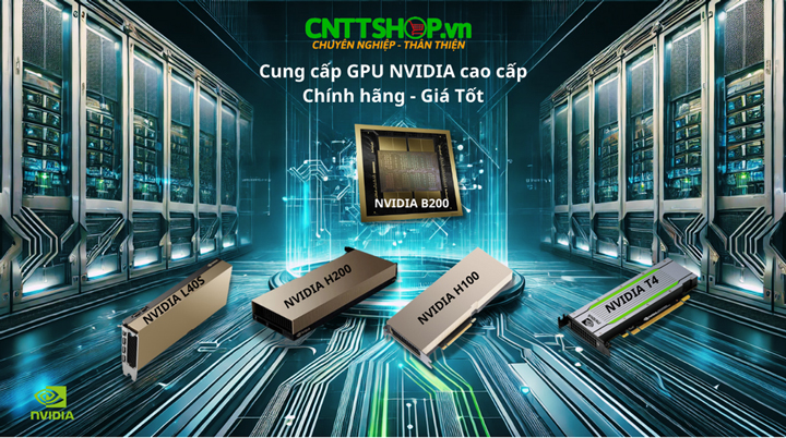 CNTTShop phân phối GPU cao cấp NVIDIA, GPU AI NVIDIA chính hãng giá tốt